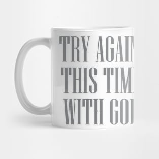 TRY AGAIN THIS TIME WITH GOD Mug